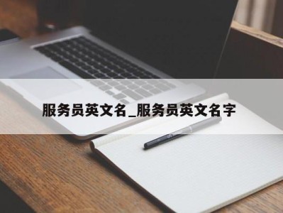 济南服务员英文名_服务员英文名字 