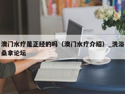 济南澳门水疗是正经的吗（澳门水疗介绍）_洗浴桑拿论坛