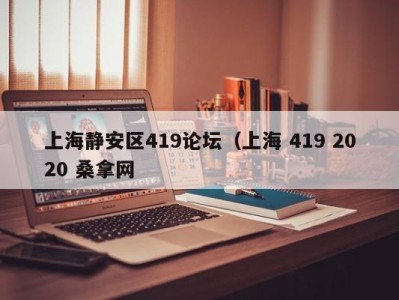 济南上海静安区419论坛（上海 419 2020 桑拿网